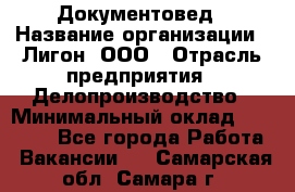 Документовед › Название организации ­ Лигон, ООО › Отрасль предприятия ­ Делопроизводство › Минимальный оклад ­ 16 500 - Все города Работа » Вакансии   . Самарская обл.,Самара г.